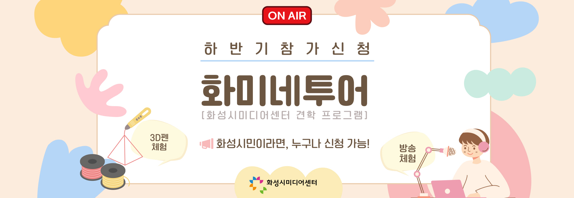 ON AIR  하반기 참가 신청  화미네투어 [화성시미디어센터 견학 프로그램]  화성시민이라면, 누구나 신청 가능!  3D펜 체험 방송 체험  화성시미디어센터