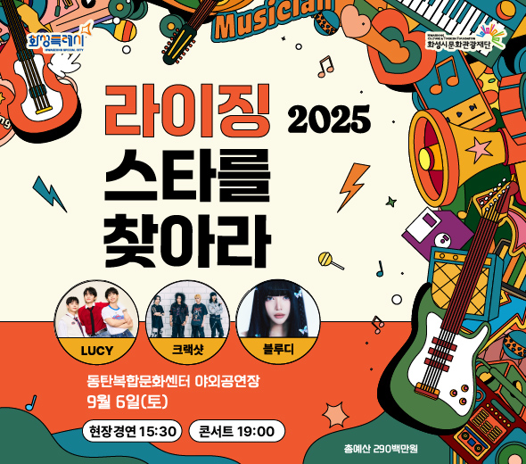 라이징 스타를 찾아라 2025   동탄복합문화센터 야외공연장 9월 6일(토)  현장경연 15:30 콘서트 19:00  출연:  LUCY  크랙샷  블루디  주최: 화성특례시 주관: 화성시문화관광재단 총예산: 290백만원