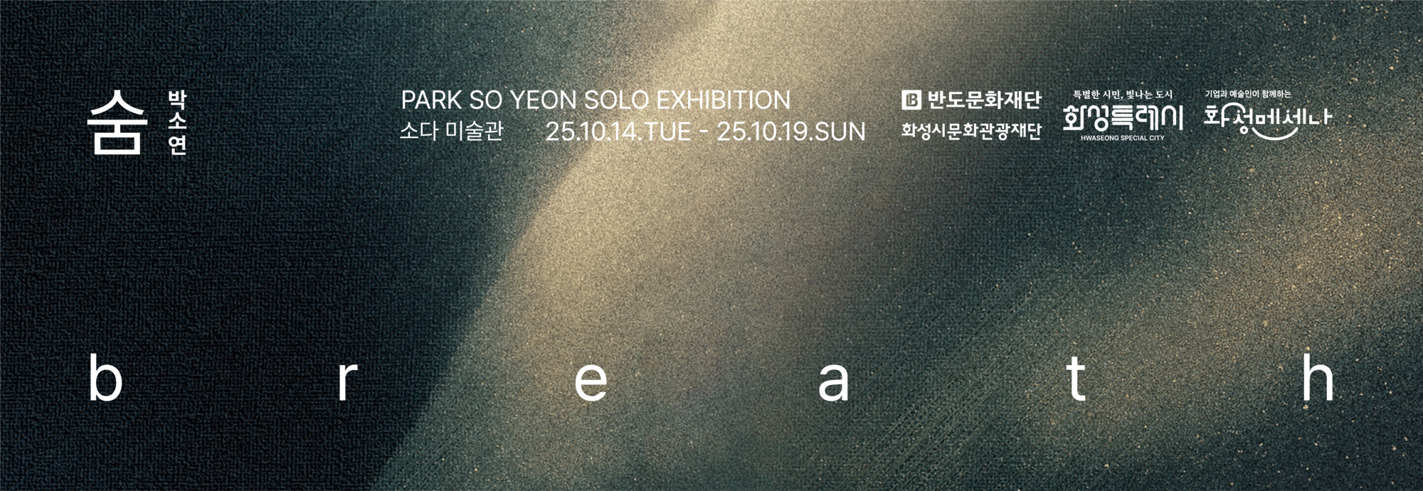 숨 박소연  PARK SO YEON SOLO EXHIBITION 소다 미술관？25.10.14.TUE - 25.10.19.SUN  반도문화재단 화성시문화관광재단  특별한 시민, 빛나는 도시 화성특례시 기업과 예술인이 함께하는 화성메세나  b？r？e？a？t？h