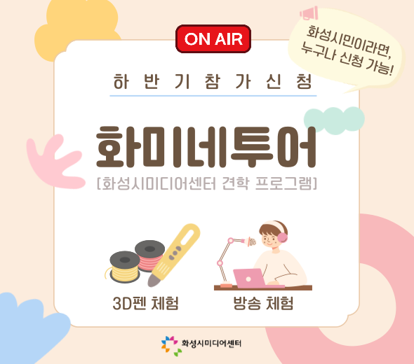 ON AIR  하반기 참가 신청  화미네투어 [화성시미디어센터 견학 프로그램]  화성시민이라면, 누구나 신청 가능!  3D펜 체험 방송 체험  화성시미디어센터