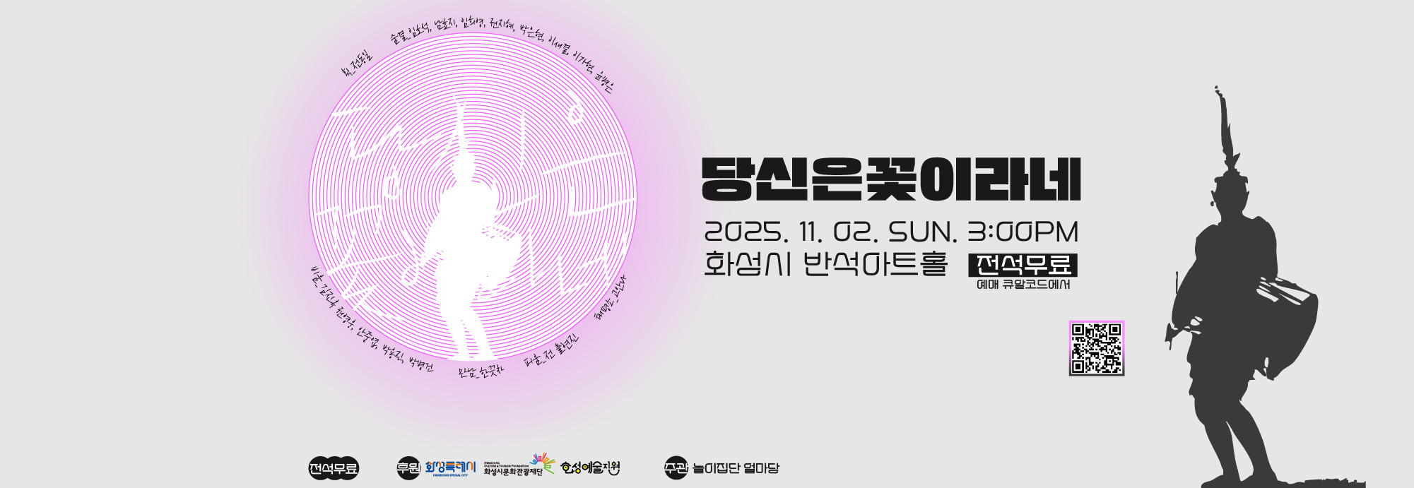 당신은 꽃이라네  2025. 11. 02. SUN. 3:00PM 화성시 반석아트홀 전석무료 예매 큐알코드에서  후원 화성특례시 화성시문화관광재단 화성예술지원  주관 놀이집단 얼마당