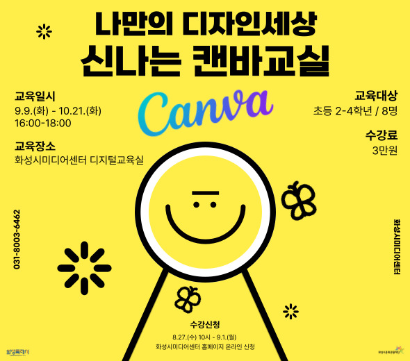 나만의 디자인세상 신나는 캔바교실  Canva  ？？ 교육일시 9.9.(화) ~ 10.21.(화) 16:00~18:00  ？？ 교육장소 화성시미디어센터 디지털교육실  ？？ 교육대상 초등 2~4학년 / 8명  ？？ 수강료 3만원  ？？ 수강신청 8.27.(수) 10시 ~ 9.1.(월) 화성시미디어센터 홈페이지 온라인 신청  ☎ 문의 031-8003-6462