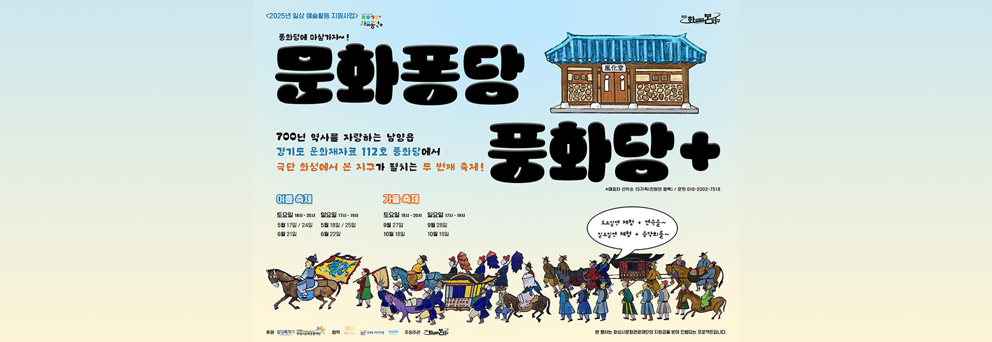 행사명: 일상 예술활동 지원사업 <자유공간+> 선정 프로젝트          <문화퐁당 풍화당+> 풍화당에 마실가자~! -행사일시: 여름 축제 (토요일) 5월 17일, 24일, 6월 21일 18시                      (일요일) 5월 18일, 25일, 6월 22일 17시            가을 축제 (토요일) 9월 27일, 28일 18시                      (일요일) 10월 18일, 19일 17시 -행사내용: 연극과 음악회, 체험프로그램 -행사장소: 남양 풍화당 -모집: 선착순 15가족(참여비:1,000원) -문의: 010-2302-칠오일팔