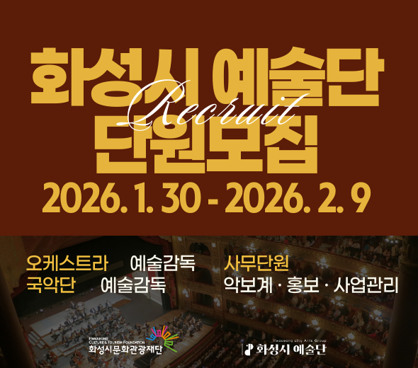 화성시 예술단 단원모집 Recruit  오케스트라 예술감독 국악단 예술감독  사무단원 악보계 &middot; 홍보 &middot; 사업관리  2026. 1. 30. ？ 2026. 2. 9  자세한 내용은 화성시문화관광재단 홈페이지를 참고해주세요. 문의사항 | (재) 화성시문화관광재단 문화사업팀 031-290-4637