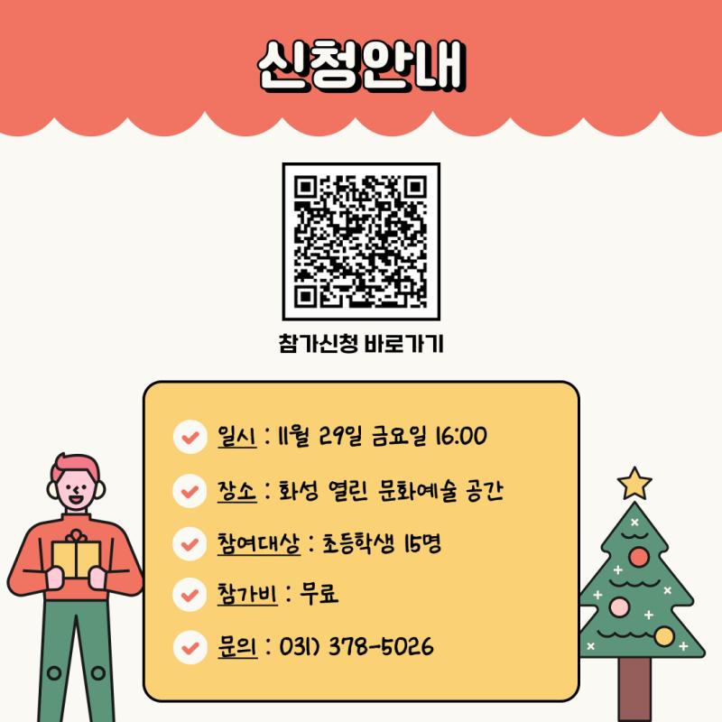 일시 : 2024. 11. 29.(금) 16시 ~

장소 : 화성 열린 문화예술 공간 교육실(화성시 동탄대로 5길 라크몽 B동 3층)

대상 : 초등학생 15명

참가비 : 무료

신청방법 : 네이버예약 선착순 접수

예약링크 : https://booking.naver.com/booking/5/bizes/398219/items/6305851

문의 : 031-378-5026