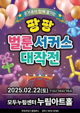 팡팡 벌룬서커스 대작전,장소:,기간:2025년 2월 22일~2025년 2월 22일