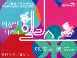 2019 동탄아트스페이스 국립현대미술관 미술은행 작품전 <이상한 나라의 앨리스>,장소:동탄아트스페이스,기간:2019년 5월 2일~2019년 5월 27일