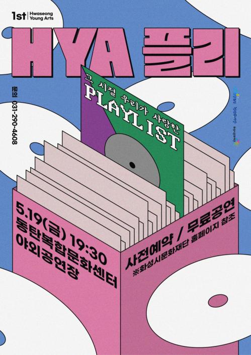 1st Hwaseong Young arts HYA 플리 문의 031-290-4608 그 시절 우리가 사랑한 PLAYLIST 5.19(금) 19:30 동탄복합문화센터 야외공연장 사전예약 / 무료공연 ※화성시문화재단 홈페이지 참조 