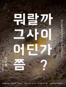 [화성예술활동지원] 전민혁 개인전 <뭐랄까 그사이 어딘가쯤?>,장소:화성열린문화예술공간 2전시실,기간:2023년 9월 19일~2023년 9월 23일
