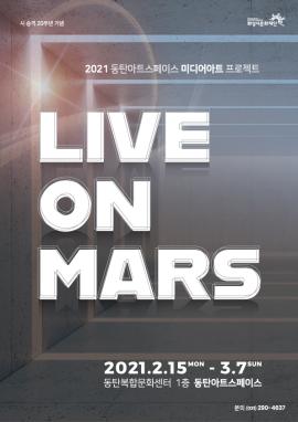 2021 동탄아트스페이스 미디어아트 프로젝트 <Live on Mars>,장소:동탄복합문화센터 1층 동탄아트스페이스,기간:2021년 2월 15일~2021년 3월 7일