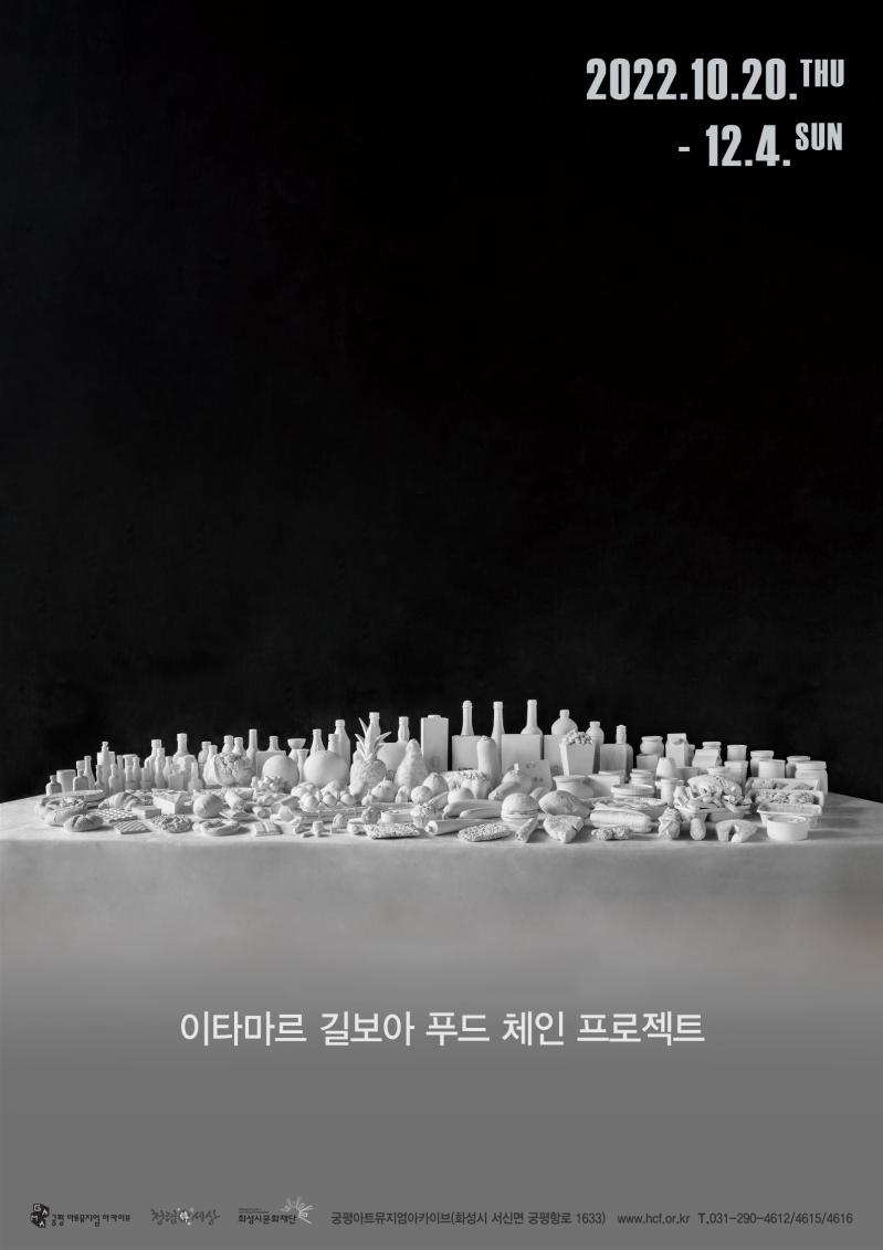 2022.10.20(THU)-12.4(SUN)
이타마르 길보아 푸드체인 프로젝트
장소:궁평아트뮤지엄아카이브(화성시 서신면 궁평항로 1633)
문의:031-290-4612,4615,4616 (www.hcf.or.kr)