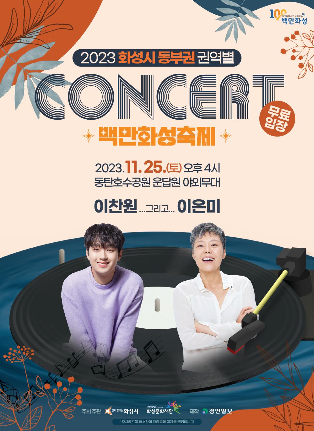 100백만화성 2023 화성시동부권 권역별 CONCERT 무료입장 백만화성축제 2023.11.25.(토) 오후 4시 동탄호수공원 운답원 야외무대 이찬원...그리고...이은미 주최주관 길이열리는 화성시 화성시문화재단 제작 경인일보 *주차공간이 협소하여 대중교통 이용을 권장합니다. 