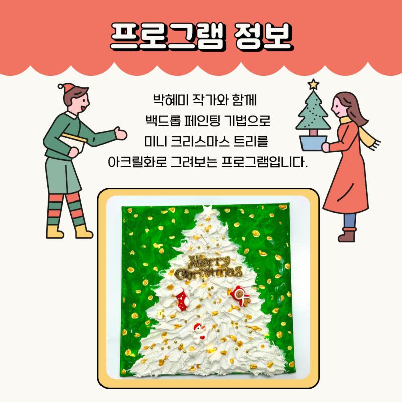 <작가의 선물가게> 전시를 관람하고, 박혜미 작가와 함께 

백드롭 페인팅 기법으로 미니 크리스마스 트리 아크릴화를 그려보는 프로그램입니다. 