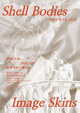 [대관전시] Shell Bodies Image Skins-이망고, 양지윤,장소:동탄아트스페이스(1층) ,기간:2026년 3월 20일~2026년 3월 29일