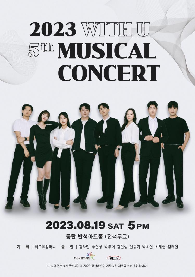 2023 WITH U 5th MUSICAL CONCERT
2023.08.19 SAT 5PM
동탄 반석아트홀 (전석무료)
획 | 위드유컴퍼니 출 연 | 김하민 추연성 박두희 김인성 안동기 박초연 최재현 김태인
화성시문화재단
WITH U COMPANY
본 사업은 화성시문화재단의 2023 청년예술인 자립지원 지원금으로 추진됩니다.