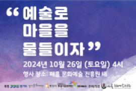 [2024년 모든예술31-화성] 매홀문화예술진흥원_<예술로 마을을 물들이자>,장소:매홀 문화예술 진흥원 내,기간:2024년 10월 26일~2024년 10월 26일