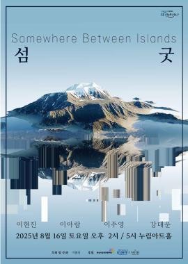 섬굿: Somewhere Between Islands,장소:,기간:2025년 8월 16일~2025년 8월 16일